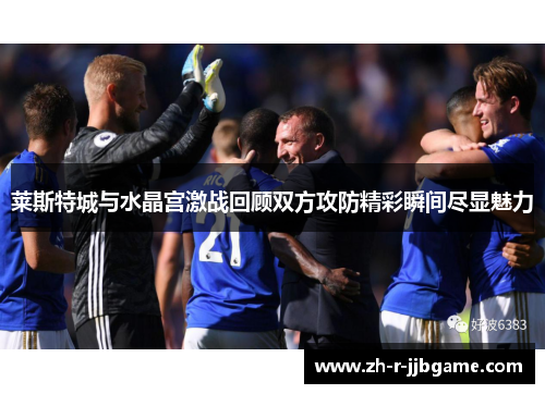 莱斯特城与水晶宫激战回顾双方攻防精彩瞬间尽显魅力 莱斯特城与水晶宫激战回顾双方攻防精彩瞬间尽显魅力