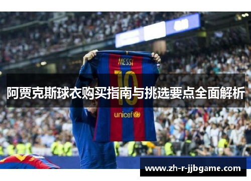 阿贾克斯球衣购买指南与挑选要点全面解析