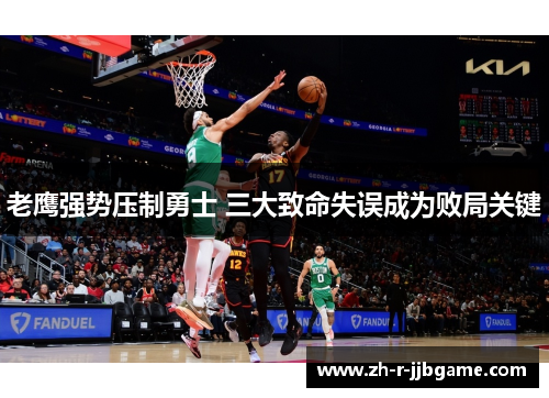老鹰强势压制勇士 三大致命失误成为败局关键