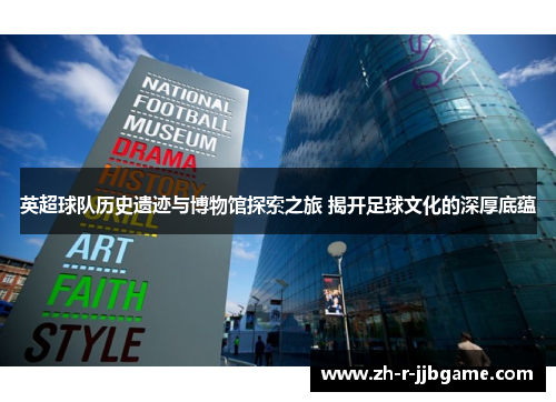 英超球队历史遗迹与博物馆探索之旅 揭开足球文化的深厚底蕴