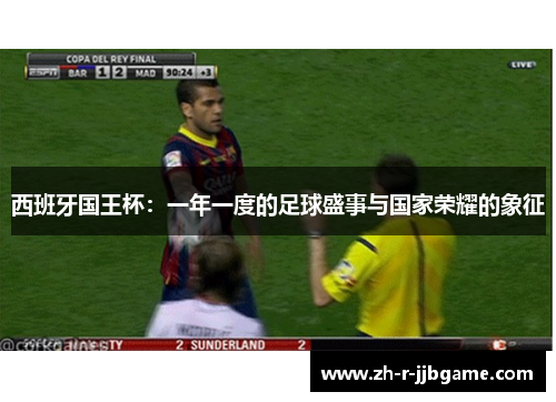 西班牙国王杯：一年一度的足球盛事与国家荣耀的象征