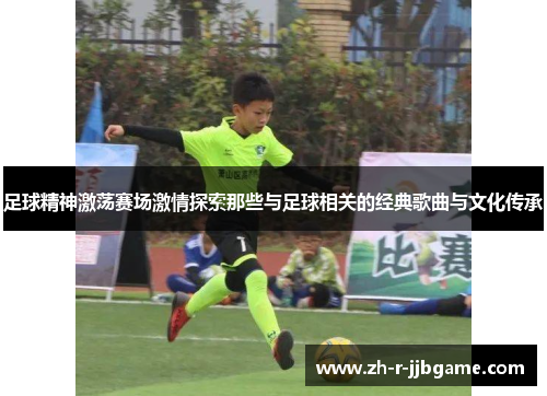 足球精神激荡赛场激情探索那些与足球相关的经典歌曲与文化传承