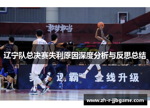 辽宁队总决赛失利原因深度分析与反思总结