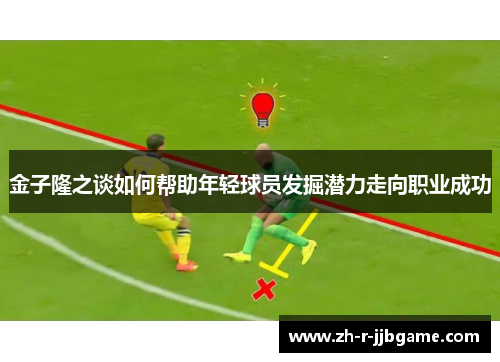 金子隆之谈如何帮助年轻球员发掘潜力走向职业成功