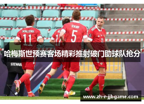 哈梅斯世预赛客场精彩推射破门助球队抢分